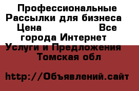 Профессиональные Рассылки для бизнеса › Цена ­ 5000-10000 - Все города Интернет » Услуги и Предложения   . Томская обл.